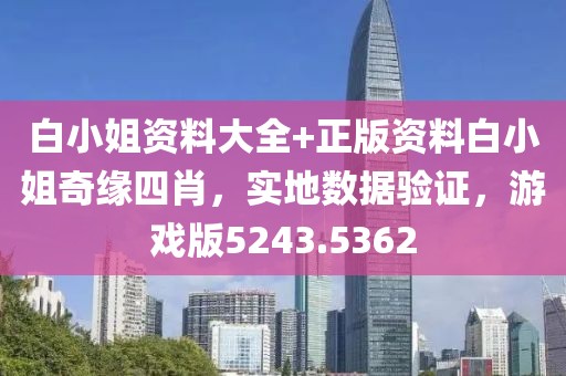 白小姐资料大全+正版资料白小姐奇缘四肖，实地数据验证，游戏版5243.5362