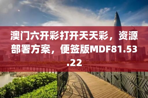 澳门六开彩打开天天彩，资源部署方案，便签版MDF81.53.22