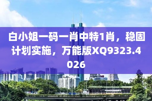 白小姐一码一肖中特1肖，稳固计划实施，万能版XQ9323.4026