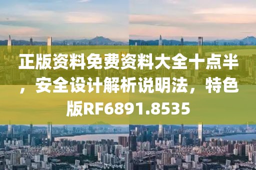 正版资料免费资料大全十点半，安全设计解析说明法，特色版RF6891.8535
