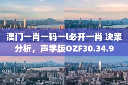 澳门一肖一码一l必开一肖 决策分析，声学版OZF30.34.9