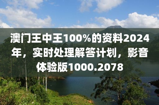 澳门王中王100%的资料2024年，实时处理解答计划，影音体验版1000.2078