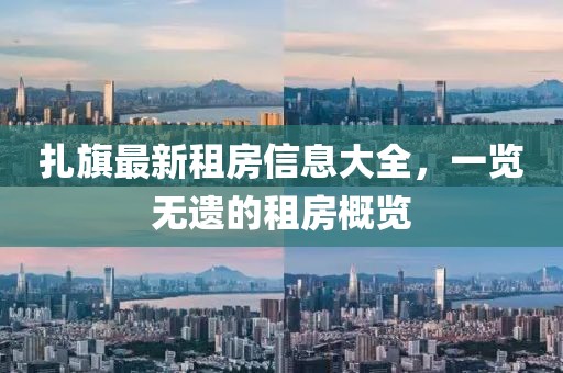 扎旗最新租房信息大全，一览无遗的租房概览