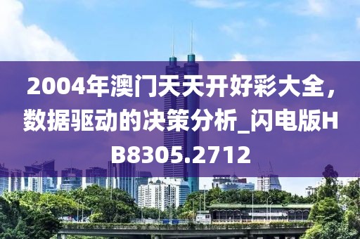 2004年澳门天天开好彩大全，数据驱动的决策分析_闪电版HB8305.2712