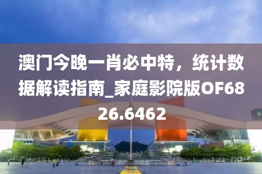 澳门今晚一肖必中特，统计数据解读指南_家庭影院版OF6826.6462