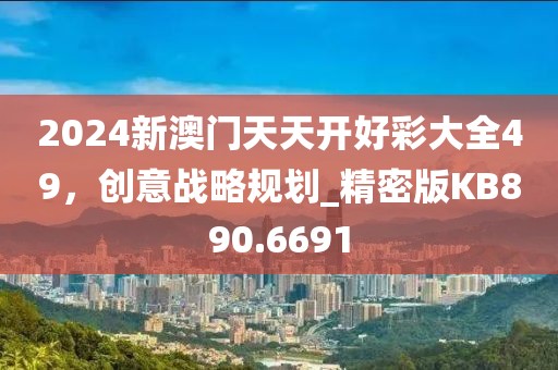 2024新澳门天天开好彩大全49，创意战略规划_精密版KB890.6691