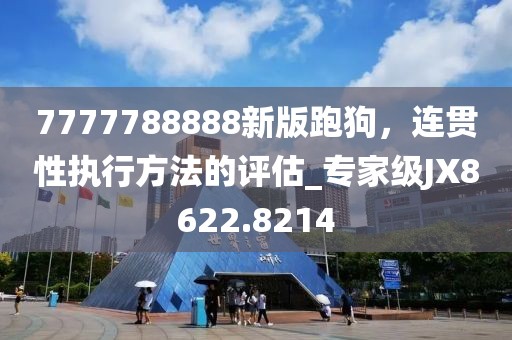 7777788888新版跑狗，连贯性执行方法的评估_专家级JX8622.8214