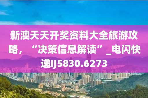 新澳天天开奖资料大全旅游攻略，“决策信息解读”_电闪快递IJ5830.6273