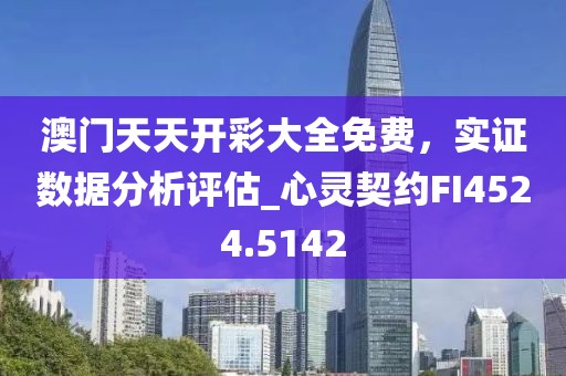澳门天天开彩大全免费，实证数据分析评估_心灵契约FI4524.5142