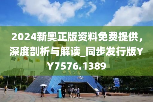 2024新奥正版资料免费提供，深度剖析与解读_同步发行版YY7576.1389
