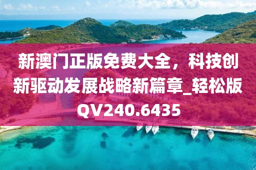 新澳门正版免费大全，科技创新驱动发展战略新篇章_轻松版QV240.6435
