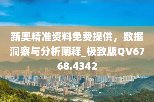 新奥精准资料免费提供，数据洞察与分析阐释_极致版QV6768.4342