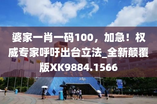 婆家一肖一码100，加急！权威专家呼吁出台立法_全新颠覆版XK9884.1566