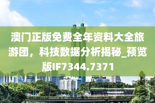 澳门正版免费全年资料大全旅游团，科技数据分析揭秘_预览版IF7344.7371