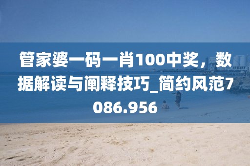 管家婆一码一肖100中奖，数据解读与阐释技巧_简约风范7086.956