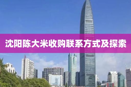 沈阳陈大米收购联系方式及探索
