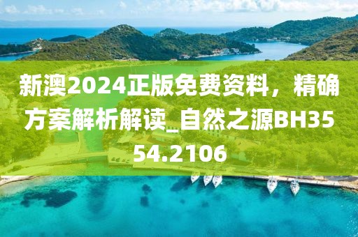 新澳2024正版免费资料，精确方案解析解读_自然之源BH3554.2106