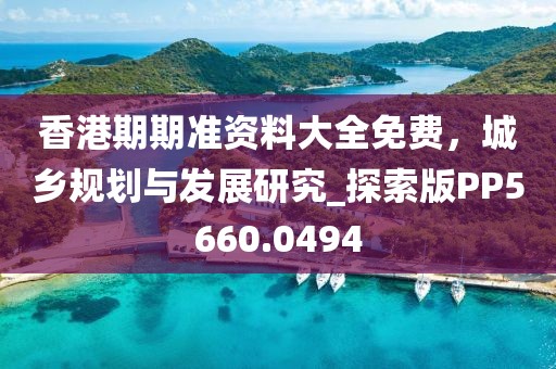 香港期期准资料大全免费，城乡规划与发展研究_探索版PP5660.0494