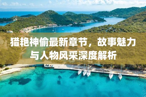 猎艳神偷最新章节，故事魅力与人物风采深度解析