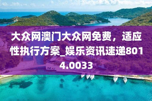 大众网澳门大众网免费，适应性执行方案_娱乐资讯速递8014.0033