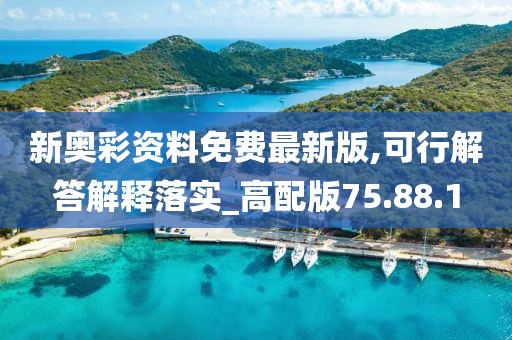 新奥彩资料免费最新版,可行解答解释落实_高配版75.88.1
