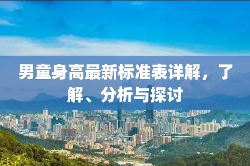 男童身高最新标准表详解，了解、分析与探讨