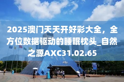 2025澳门天天开好彩大全，全方位数据驱动的睡眠枕头_自然之源AXC31.02.65