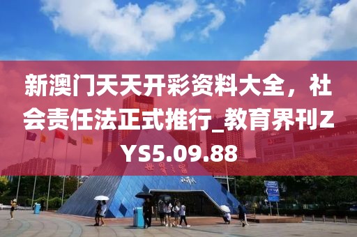 新澳门天天开彩资料大全，社会责任法正式推行_教育界刊ZYS5.09.88