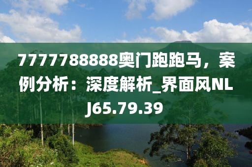 7777788888奥门跑跑马，案例分析：深度解析_界面风NLJ65.79.39