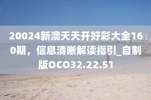 20024新澳天天开好彩大全160期，信息清晰解读指引_自制版OCO32.22.51