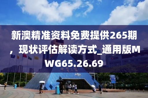 新澳精准资料免费提供265期，现状评估解读方式_通用版MWG65.26.69