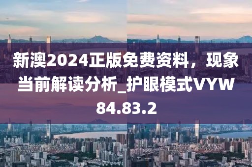 新澳2024正版免费资料，现象当前解读分析_护眼模式VYW84.83.2