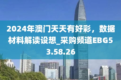 2024年澳门天天有好彩，数据材料解读设想_采购频道EBG53.58.26