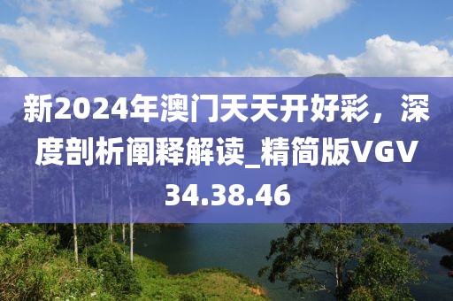新2024年澳门天天开好彩，深度剖析阐释解读_精简版VGV34.38.46