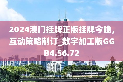 2024澳门挂牌正版挂牌今晚，互动策略制订_数字加工版GGB4.56.72