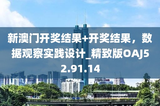 新澳门开奖结果+开奖结果，数据观察实践设计_精致版OAJ52.91.14