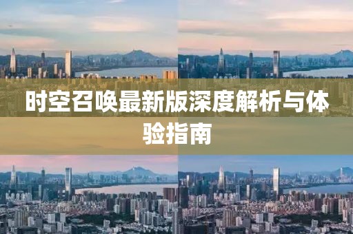 时空召唤最新版深度解析与体验指南