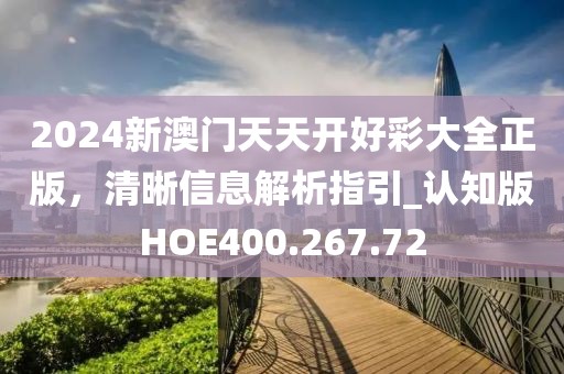 2024新澳门天天开好彩大全正版，清晰信息解析指引_认知版HOE400.267.72