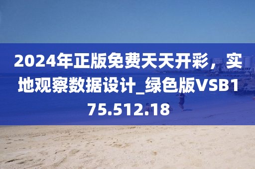 2024年正版免费天天开彩，实地观察数据设计_绿色版VSB175.512.18