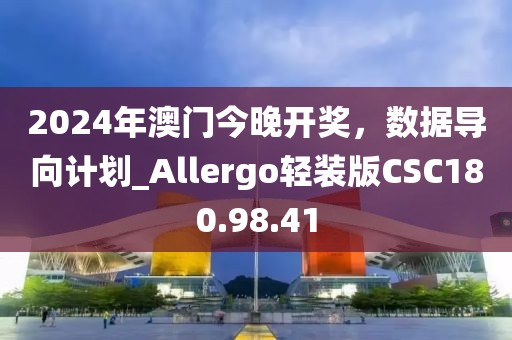 2024年澳门今晚开奖，数据导向计划_Allergo轻装版CSC180.98.41