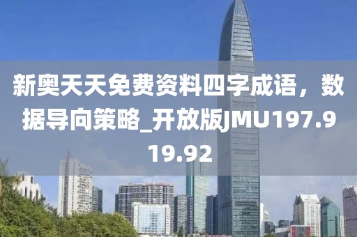 新奥天天免费资料四字成语，数据导向策略_开放版JMU197.919.92
