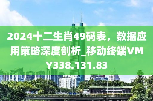 2024十二生肖49码表，数据应用策略深度剖析_移动终端VMY338.131.83