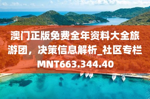 澳门正版免费全年资料大全旅游团，决策信息解析_社区专栏MNT663.344.40