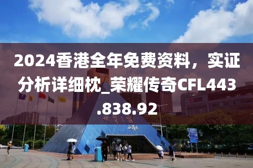 2024香港全年免费资料，实证分析详细枕_荣耀传奇CFL443.838.92