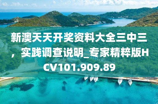 新澳天天开奖资料大全三中三，实践调查说明_专家精粹版HCV101.909.89