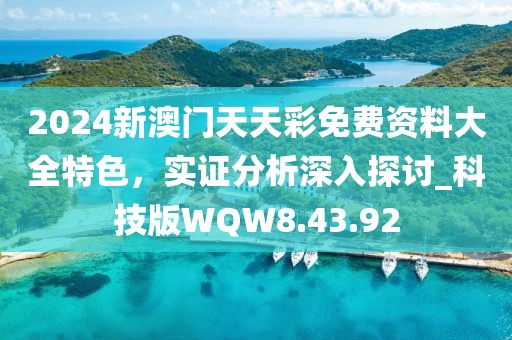 2024新澳门天天彩免费资料大全特色，实证分析深入探讨_科技版WQW8.43.92