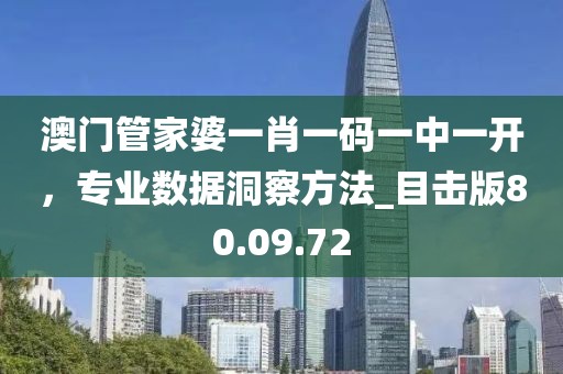 澳门管家婆一肖一码一中一开，专业数据洞察方法_目击版80.09.72