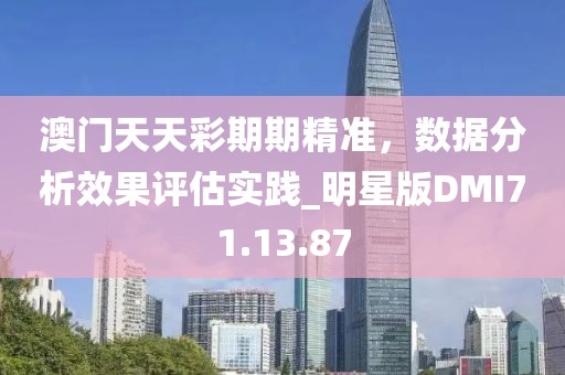 澳门天天彩期期精准，数据分析效果评估实践_明星版DMI71.13.87