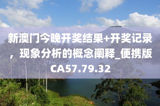 新澳门今晚开奖结果+开奖记录，现象分析的概念阐释_便携版CA57.79.32