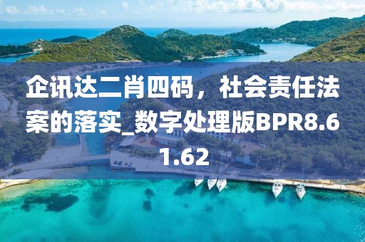 企讯达二肖四码，社会责任法案的落实_数字处理版BPR8.61.62